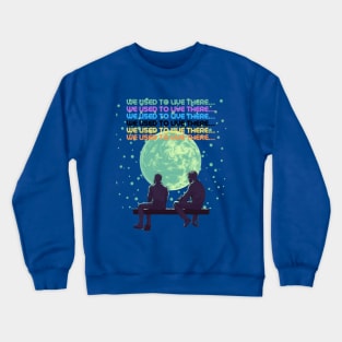 we used to live there in the middle of ... Crewneck Sweatshirt